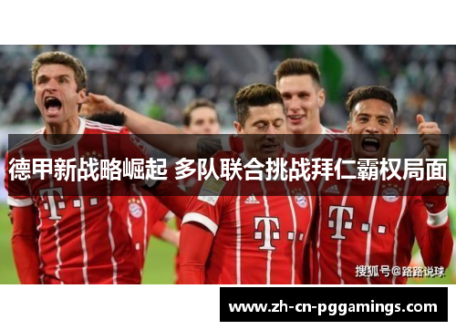 德甲新战略崛起 多队联合挑战拜仁霸权局面