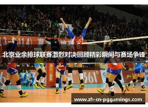北京业余排球联赛激烈对决回顾精彩瞬间与赛场争锋
