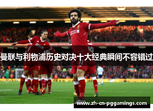 曼联与利物浦历史对决十大经典瞬间不容错过