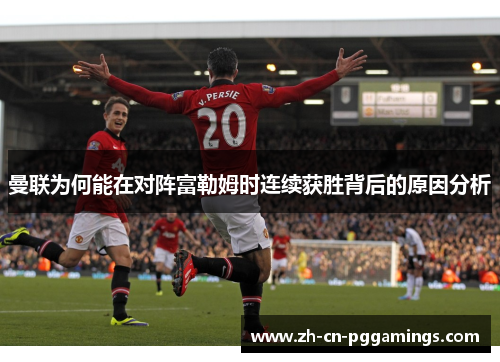 曼联为何能在对阵富勒姆时连续获胜背后的原因分析