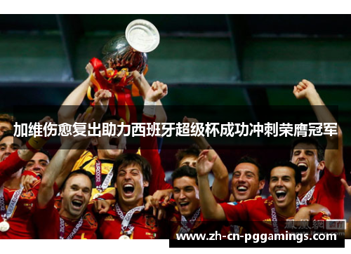 加维伤愈复出助力西班牙超级杯成功冲刺荣膺冠军