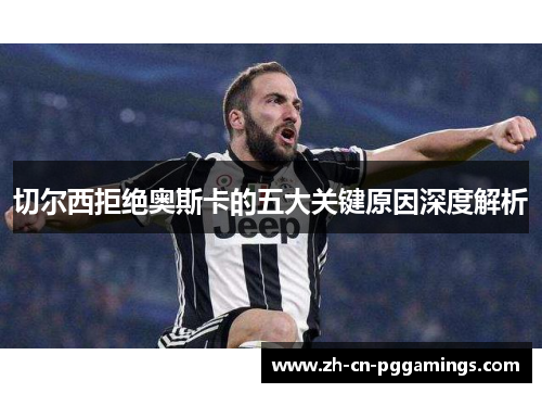 切尔西拒绝奥斯卡的五大关键原因深度解析