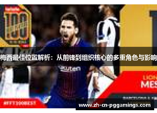 梅西最佳位置解析：从前锋到组织核心的多重角色与影响
