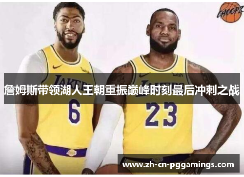 詹姆斯带领湖人王朝重振巅峰时刻最后冲刺之战 詹姆斯带领湖人王朝重振巅峰时刻最后冲刺之战