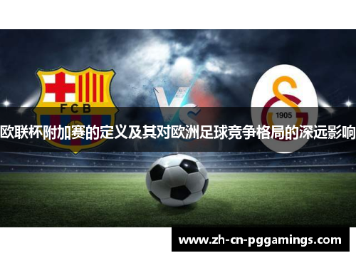 欧联杯附加赛的定义及其对欧洲足球竞争格局的深远影响